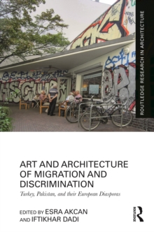 Art and Architecture of Migration and Discrimination : Turkey, Pakistan, and their European Diasporas