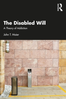 The Disabled Will : A Theory of Addiction