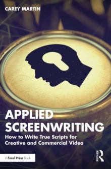 Applied Screenwriting : How to Write True Scripts for Creative and Commercial Video