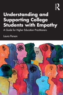 Understanding and Supporting College Students with Empathy : A Guide for Higher Education Practitioners