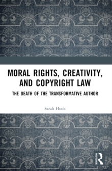 Moral Rights, Creativity, and Copyright Law : The Death of the Transformative Author