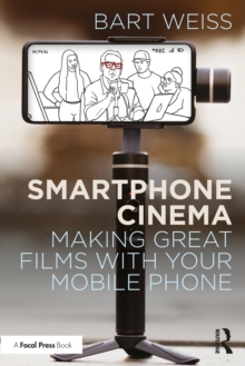 Smartphone Cinema : Making Great Films with Your Mobile Phone