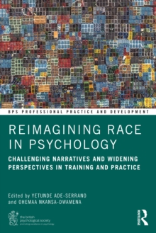 Reimagining Race in Psychology : Challenging Narratives and Widening Perspectives in Training and Practice