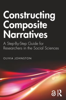 Constructing Composite Narratives : A Step-By-Step Guide for Researchers in the Social Sciences