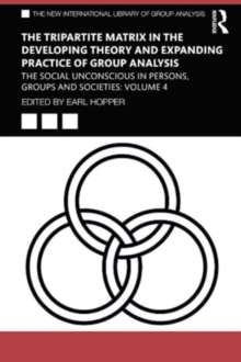 The Tripartite Matrix in the Developing Theory and Expanding Practice of Group Analysis : The Social Unconscious in Persons, Groups and Societies: Volume 4