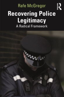 Recovering Police Legitimacy : A Radical Framework