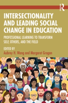 Intersectionality and Leading Social Change in Education : Professional Learning to Transform Self, Others, and the Field