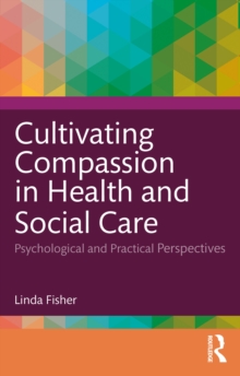 Cultivating Compassion in Health and Social Care : Psychological and Practical Perspectives