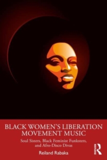 Black Women's Liberation Movement Music : Soul Sisters, Black Feminist Funksters, and Afro-Disco Divas