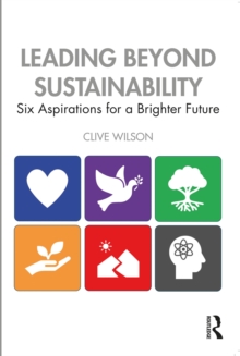 Leading Beyond Sustainability : Six Aspirations for a Brighter Future