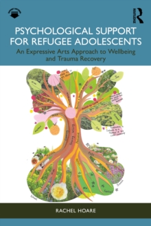 Psychological Support for Refugee Adolescents : An Expressive Arts Approach to Wellbeing and Trauma Recovery
