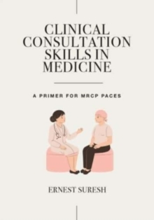 Clinical Consultation Skills in Medicine : A Primer for MRCP PACES