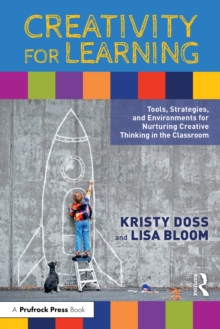 Creativity for Learning : Tools, Strategies, and Environments for Nurturing Creative Thinking in the Classroom