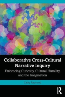 Collaborative Cross-Cultural Narrative Inquiry : Embracing Curiosity, Cultural Humility, and the Imagination