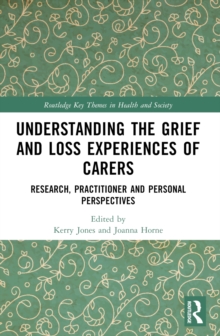 Understanding the Grief and Loss Experiences of Carers : Research, Practitioner and Personal Perspectives