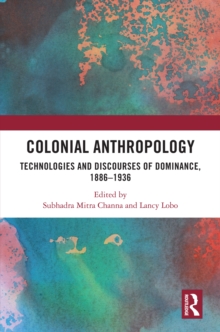 Colonial Anthropology : Technologies and Discourses of Dominance, 18861936