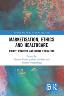 Marketisation, Ethics and Healthcare : Policy, Practice and Moral Formation