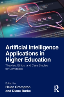 Artificial Intelligence Applications in Higher Education : Theories, Ethics, and Case Studies for Universities