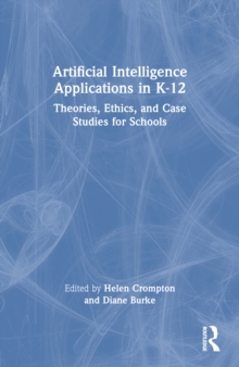 Artificial Intelligence Applications in K-12 : Theories, Ethics, and Case Studies for Schools