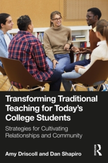 Transforming Traditional Teaching For Today's College Students : Strategies For Cultivating Relationships And Community