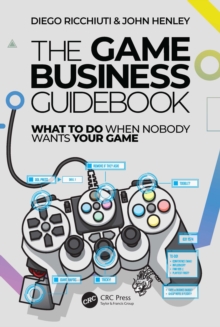 The Game Business Guidebook : What To Do When Nobody Wants Your Game