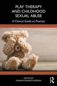 Play Therapy and Childhood Sexual Abuse : A Clinical Guide to Practice