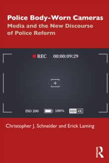 Police Body-Worn Cameras : Media and the New Discourse of Police Reform