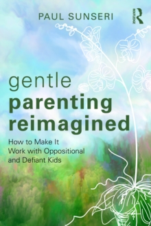 Gentle Parenting Reimagined : How to Make It Work with Oppositional and Defiant Kids