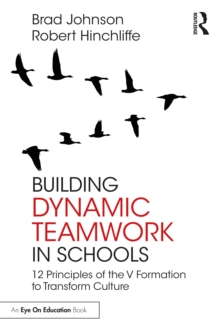 Building Dynamic Teamwork in Schools : 12 Principles of the V Formation to Transform Culture