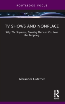 TV Shows and Nonplace : Why The Sopranos, Breaking Bad and Co. Love the Periphery