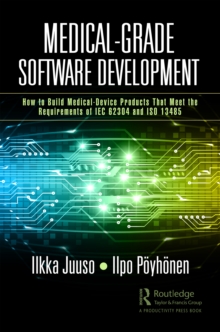 Medical-Grade Software Development : How to Build Medical-Device Products That Meet the Requirements of IEC 62304 and ISO 13485