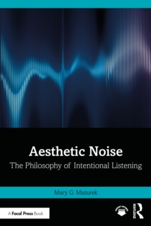 Aesthetic Noise : The Philosophy of Intentional Listening