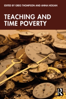 Teaching and Time Poverty : Understanding Workload and Work Intensification in Schools