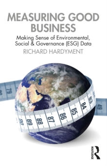 Measuring Good Business : Making Sense of Environmental, Social and Governance (ESG) Data