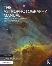 The Astrophotography Manual : A Practical Approach to Deep Sky Imaging