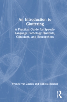 An Introduction To Cluttering : A Practical Guide For Speech-Language Pathology Students, Clinicians, And Researchers