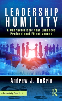 Leadership Humility : A Characteristic that Enhances Professional Effectiveness