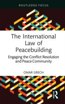 The International Law of Peacebuilding : Engaging the Conflict Resolution and Peace Community