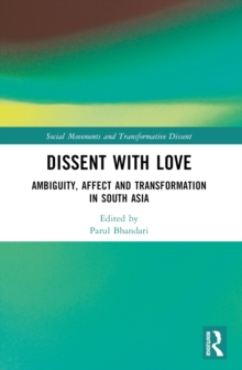 Dissent with Love : Ambiguity, Affect and Transformation in South Asia
