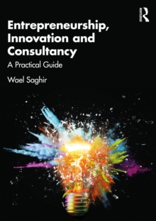 Entrepreneurship, Innovation and Consultancy : A Practical Guide