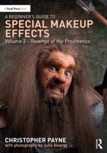 A Beginner's Guide to Special Makeup Effects, Volume 2 : Revenge of the Prosthetics