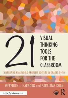 21 Visual Thinking Tools for the Classroom : Developing Real-World Problem Solvers in Grades 5-10