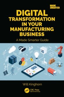 Digital Transformation in Your Manufacturing Business : A Made Smarter Guide