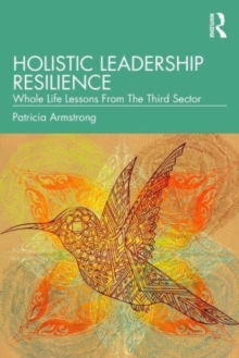 Holistic Leadership Resilience : Whole Life Lessons From The Third Sector