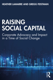 Raising Social Capital : Corporate Advocacy and Impact in a Time of Social Change