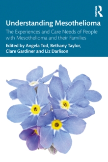 Understanding Mesothelioma : The Experiences and Care Needs of People with Mesothelioma and their Families