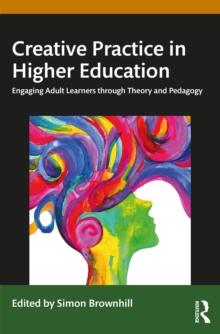 Creative Practice in Higher Education : Engaging Adult Learners through Theory and Pedagogy