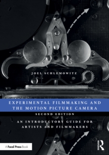 Experimental Filmmaking and the Motion Picture Camera : An Introductory Guide for Artists and Filmmakers