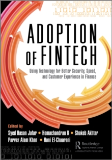 The Adoption of FinTech : Using Technology for Better Security, Speed, and Customer Experience in Finance