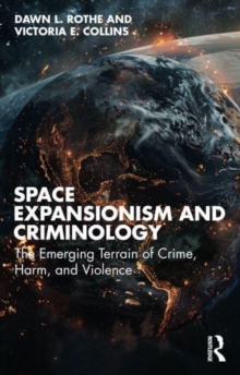 Space Expansionism And Criminology : The Emerging Terrain Of Crime, Harm, And Violence